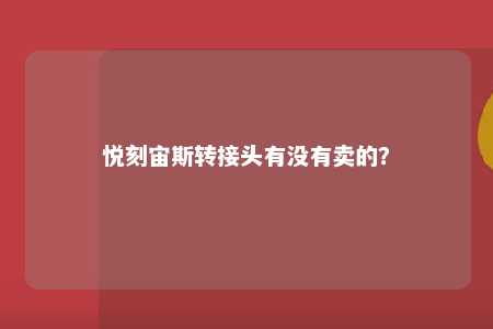 悦刻宙斯转接头有没有卖的�？ 